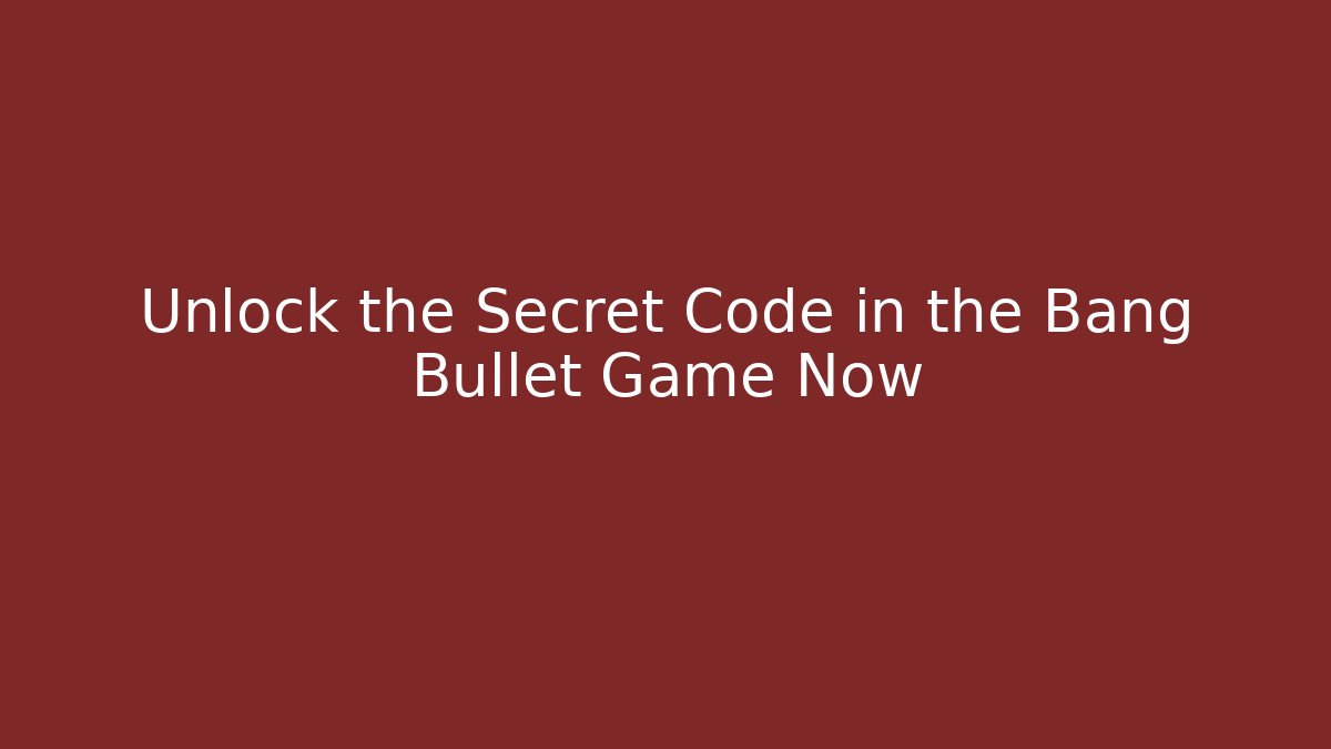 Unlock the Secret Code in the Bang Bullet Game Now