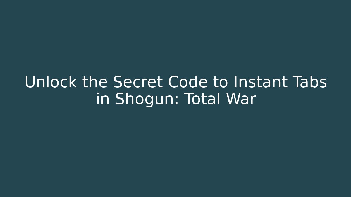 Unlock the Secret Code to Instant Tabs in Shogun: Total War