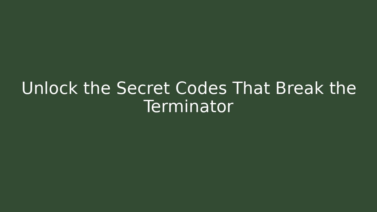 Unlock the Secret Codes That Break the Terminator