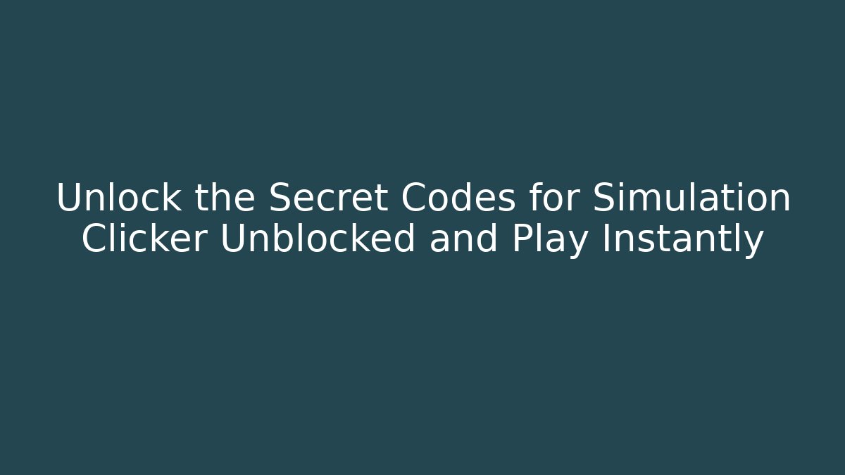 Unlock the Secret Codes for Simulation Clicker Unblocked and Play Instantly