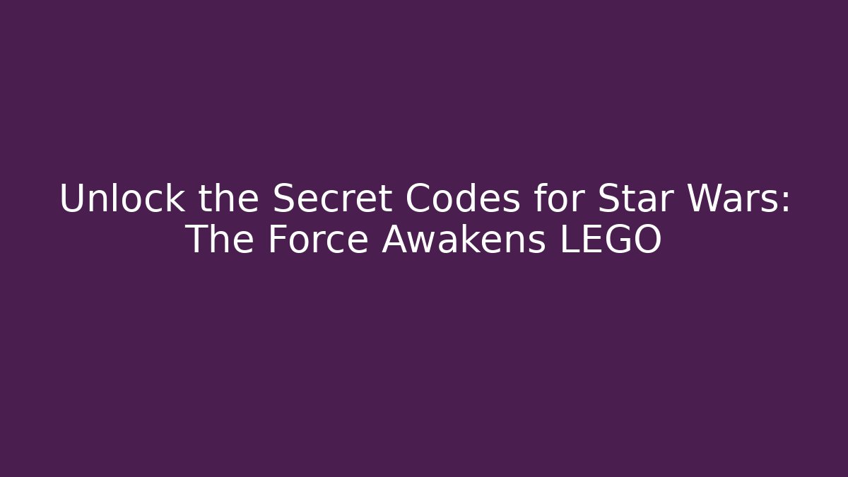 Unlock the Secret Codes for Star Wars: The Force Awakens LEGO