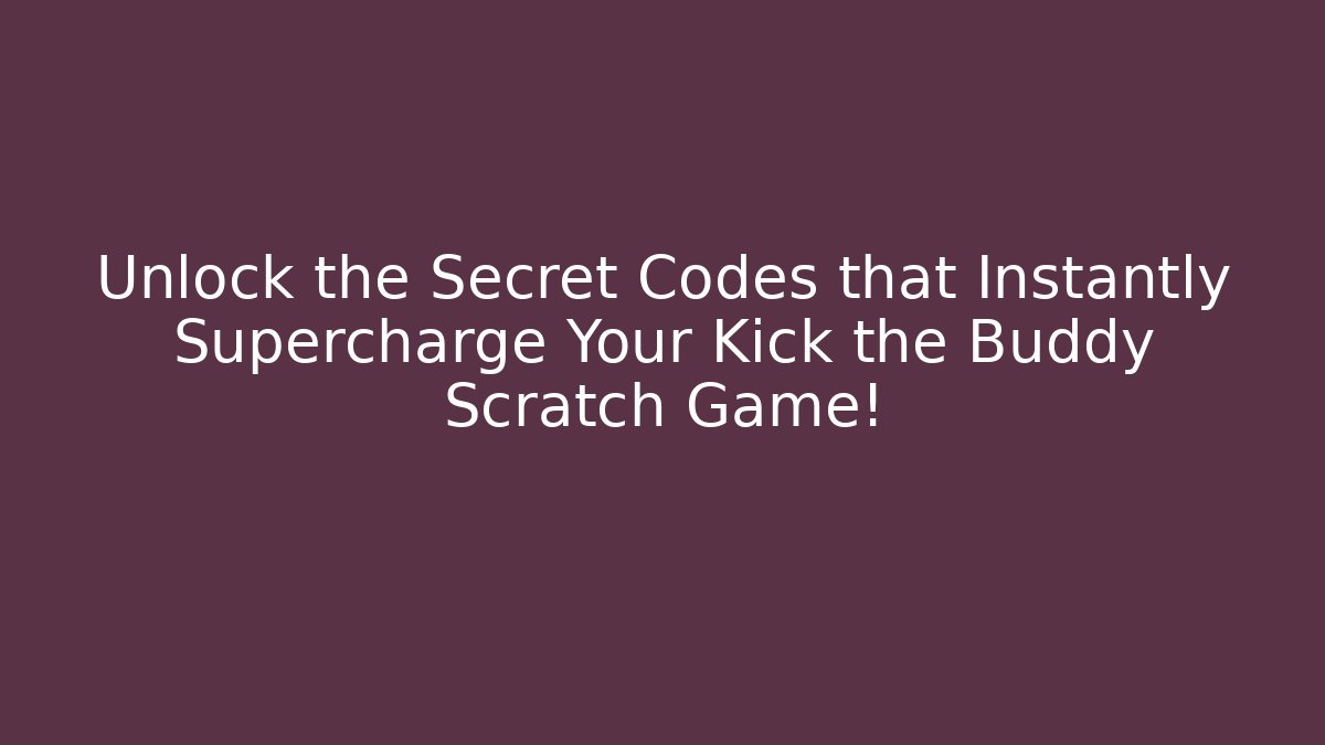 Unlock the Secret Codes that Instantly Supercharge Your Kick the Buddy Scratch Game!