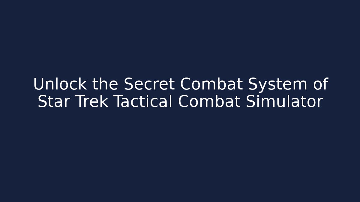 Unlock the Secret Combat System of Star Trek Tactical Combat Simulator
