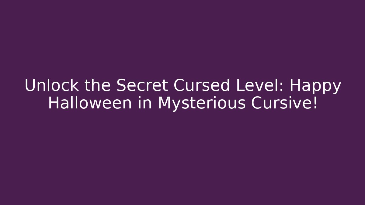 Unlock the Secret Cursed Level: Happy Halloween in Mysterious Cursive! - The Family Holidays