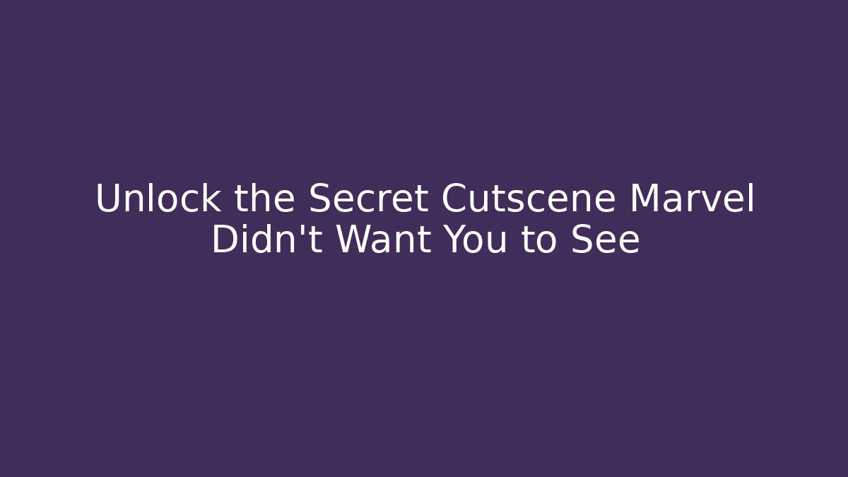 Unlock the Secret Cutscene Marvel Didn’t Want You to See