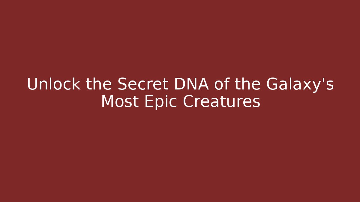 Unlock the Secret DNA of the Galaxy's Most Epic Creatures - The Family Holidays