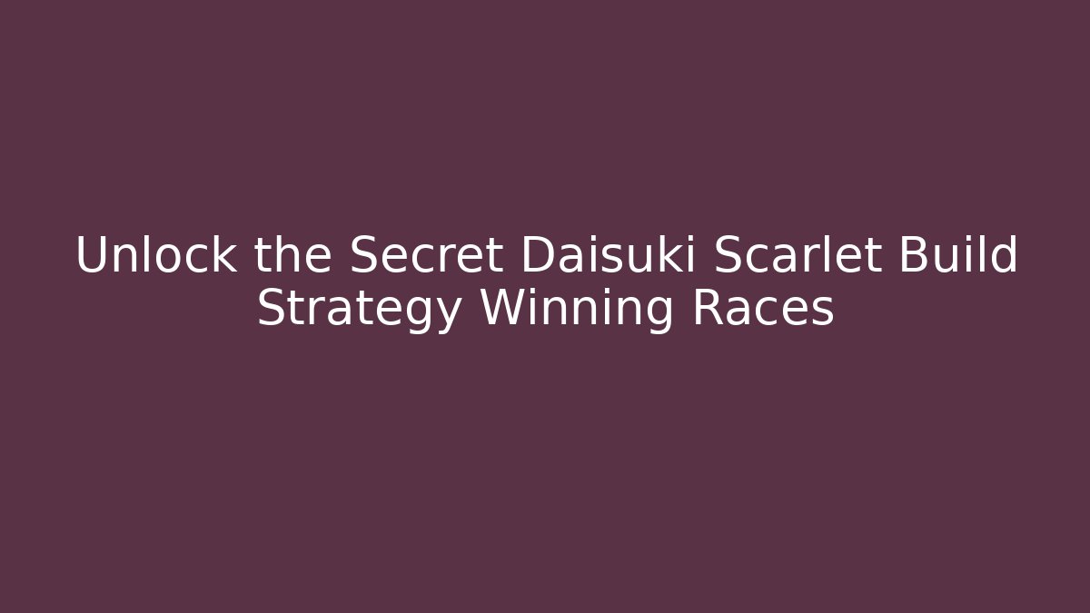 Unlock the Secret Daisuki Scarlet Build Strategy Winning Races