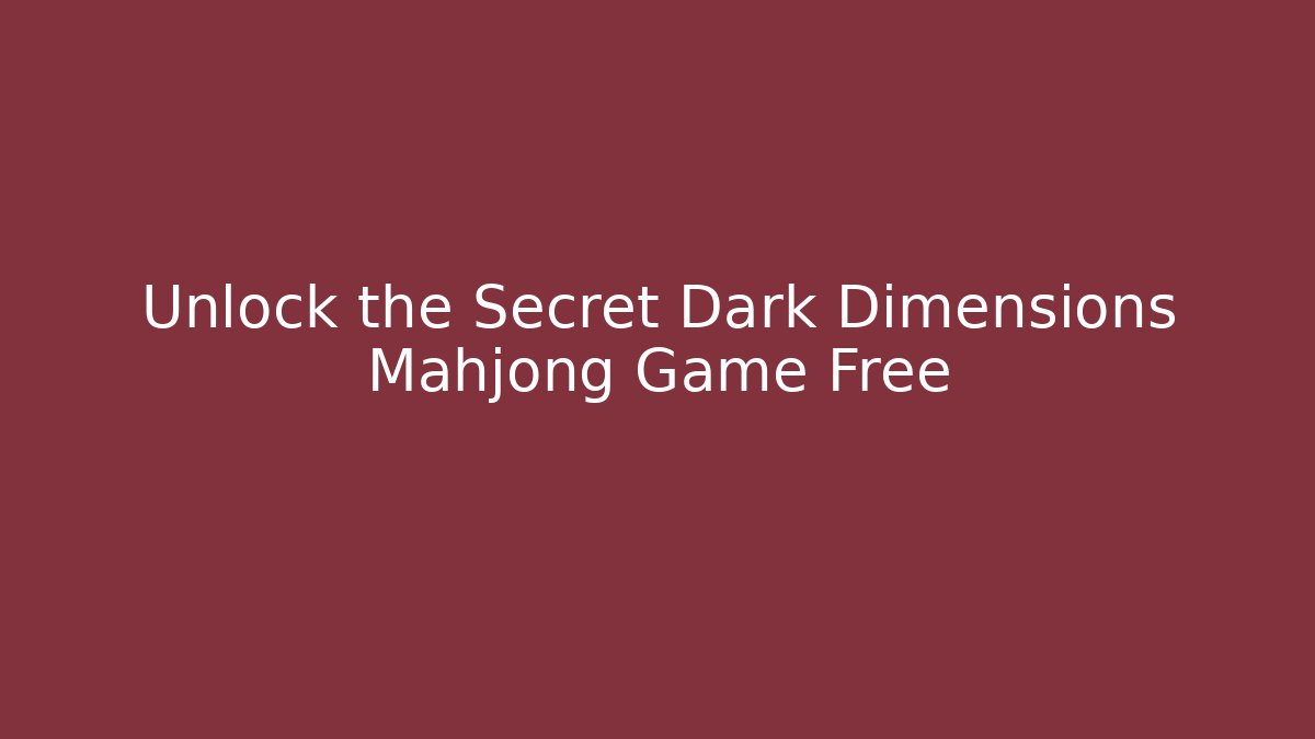 Unlock the Secret Dark Dimensions Mahjong Game Free