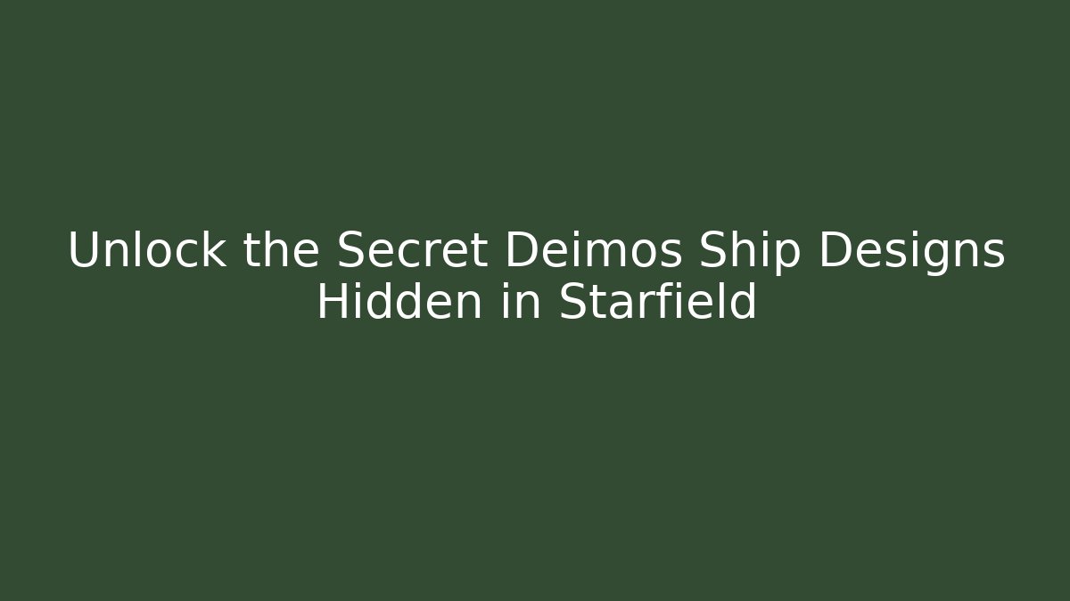 Unlock the Secret Deimos Ship Designs Hidden in Starfield