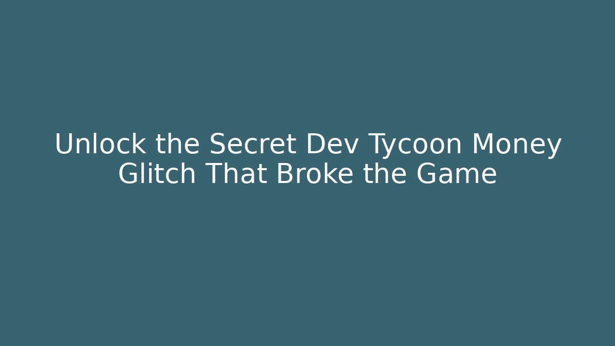 Unlock the Secret Dev Tycoon Money Glitch That Broke the Game
