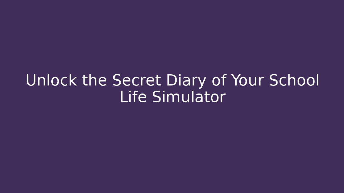 Unlock the Secret Diary of Your School Life Simulator