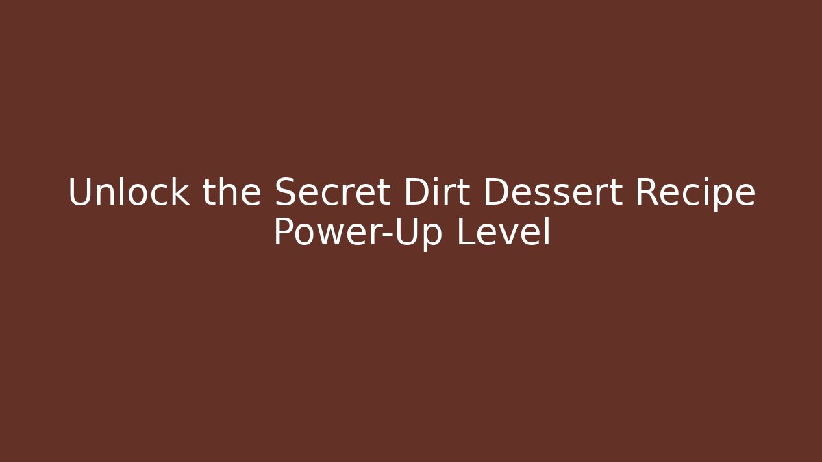 Unlock the Secret Dirt Dessert Recipe Power-Up Level
