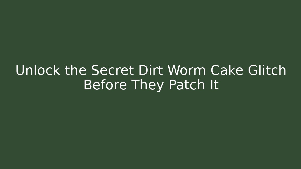 Unlock the Secret Dirt Worm Cake Glitch Before They Patch It - The Family Holidays