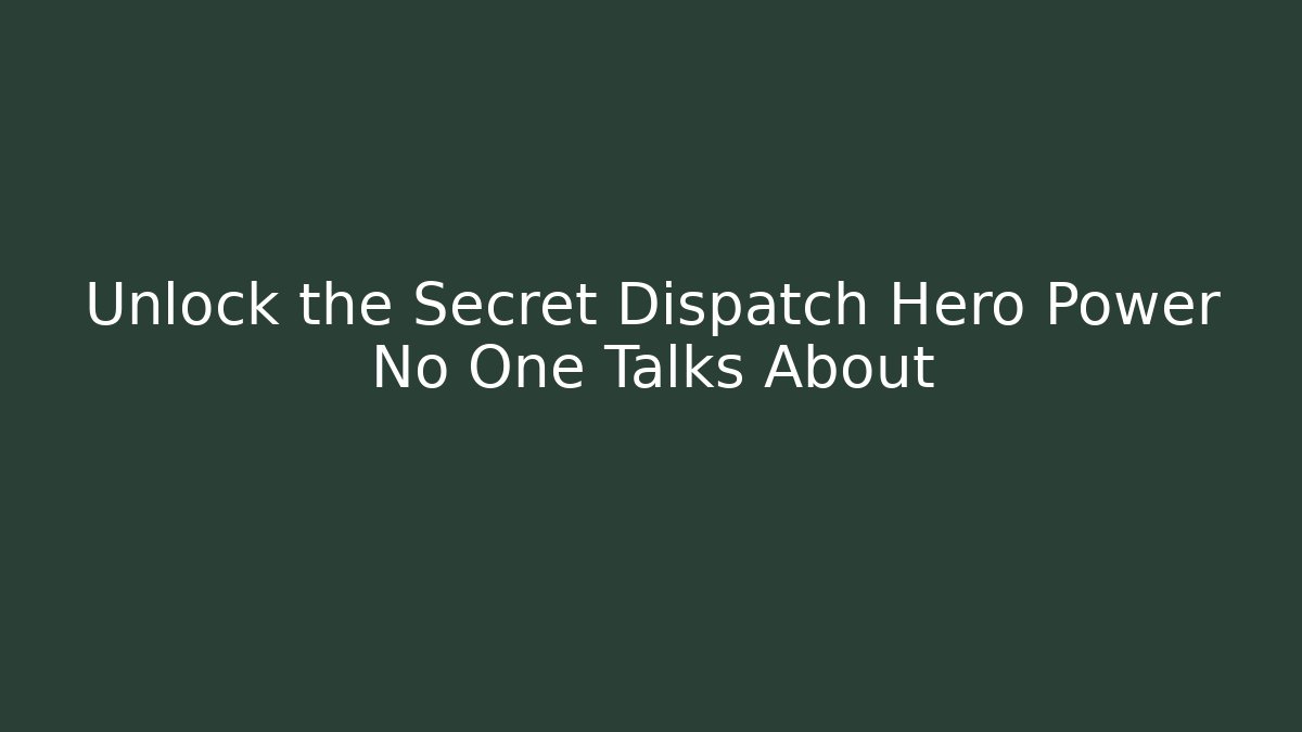 Unlock the Secret Dispatch Hero Power No One Talks About