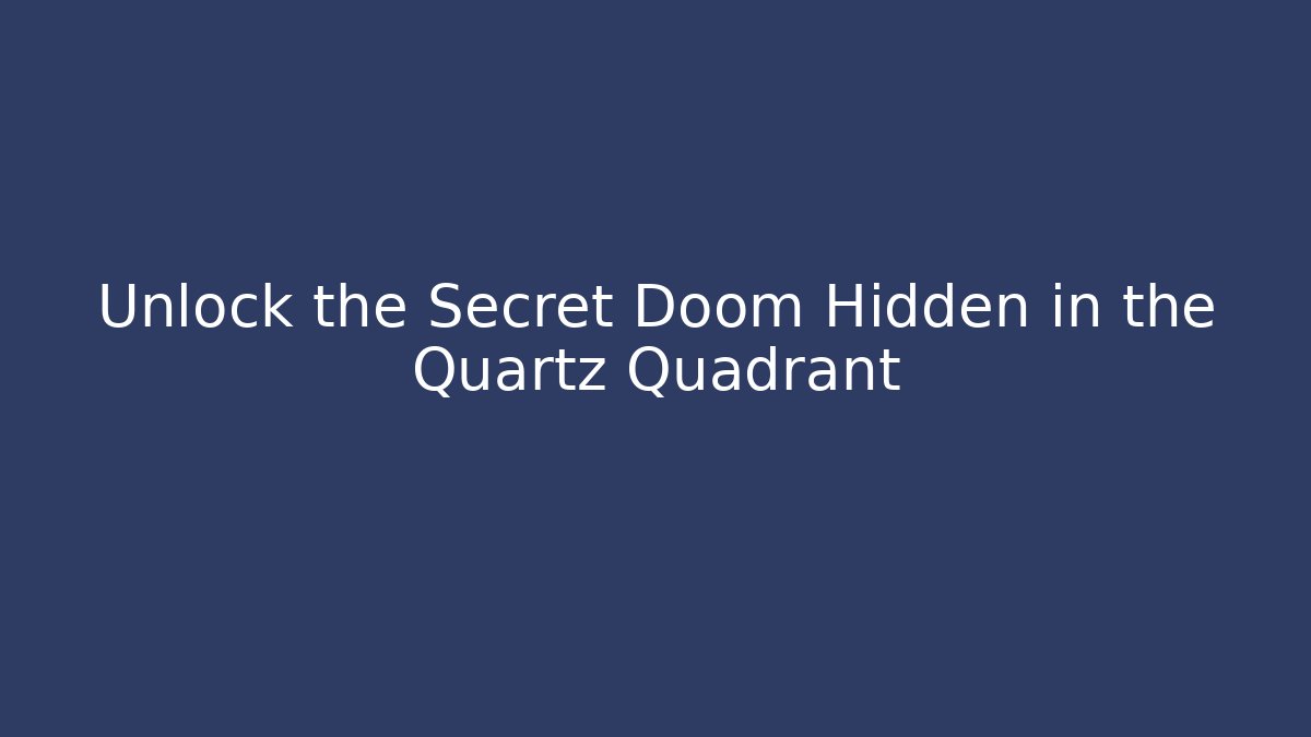 Unlock the Secret Doom Hidden in the Quartz Quadrant