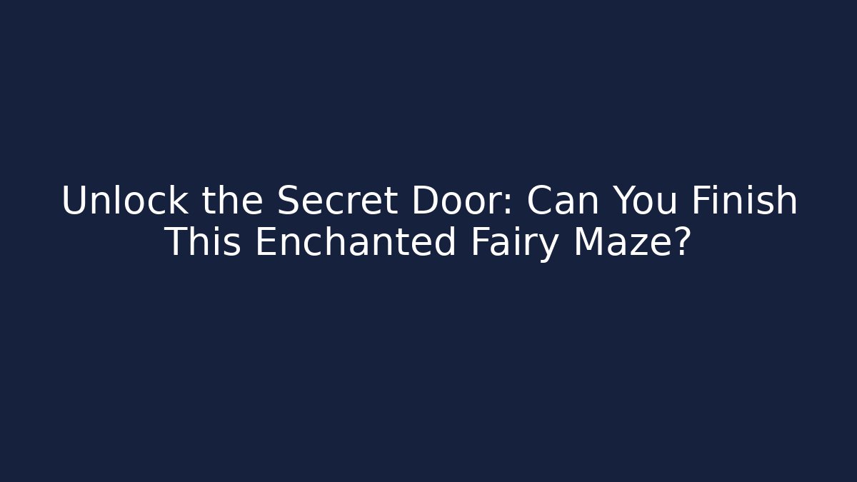 Unlock the Secret Door: Can You Finish This Enchanted Fairy Maze?