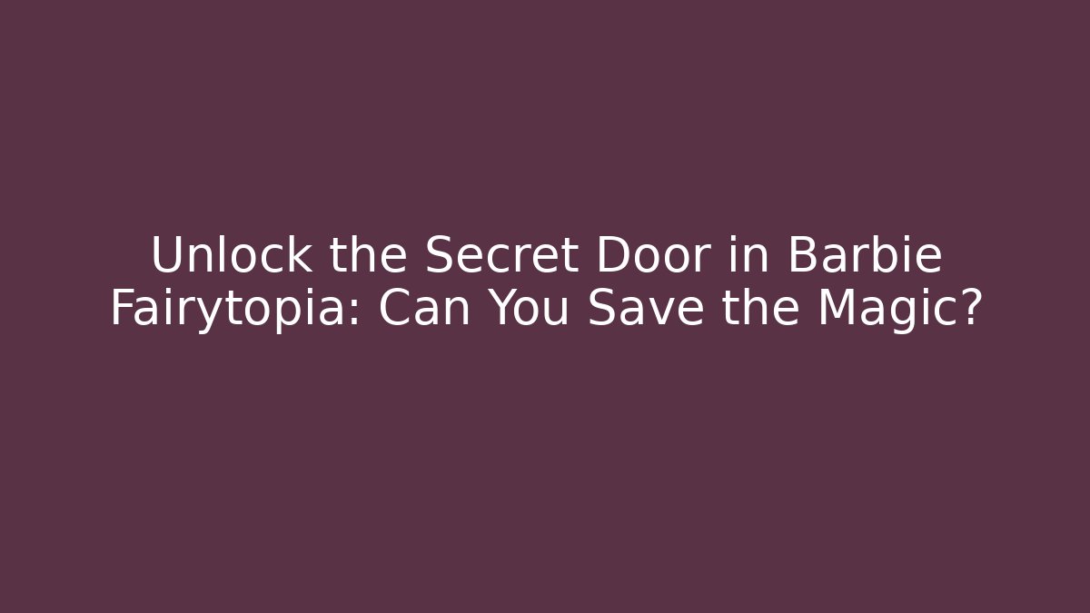 Unlock the Secret Door in Barbie Fairytopia: Can You Save the Magic?