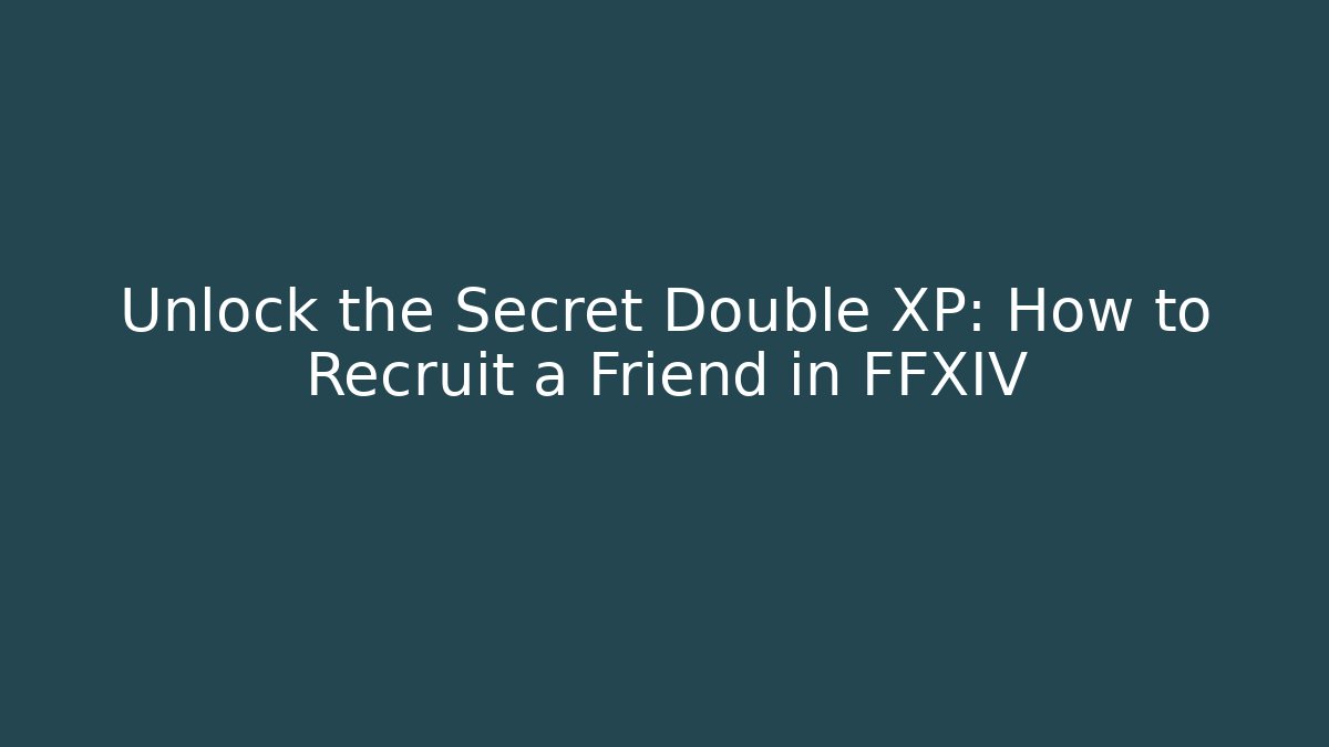 Unlock the Secret Double XP: How to Recruit a Friend in FFXIV