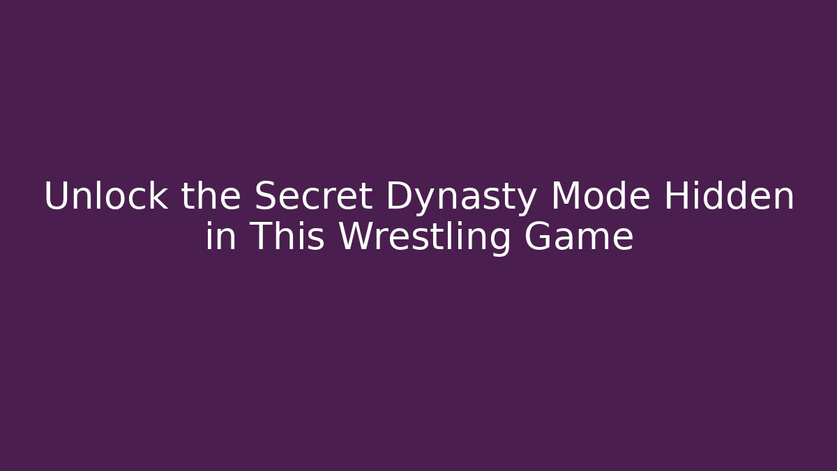 Unlock the Secret Dynasty Mode Hidden in This Wrestling Game