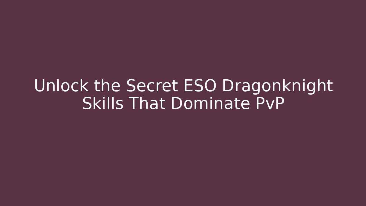 Unlock the Secret ESO Dragonknight Skills That Dominate PvP