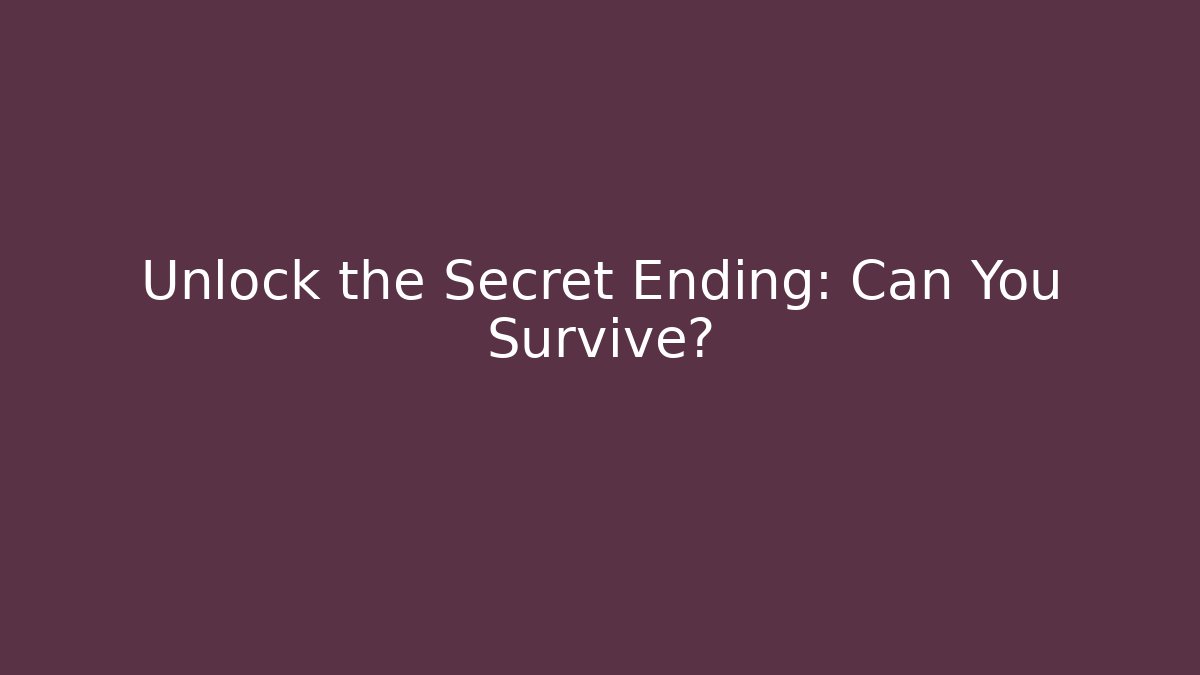 Unlock the Secret Ending: Can You Survive?