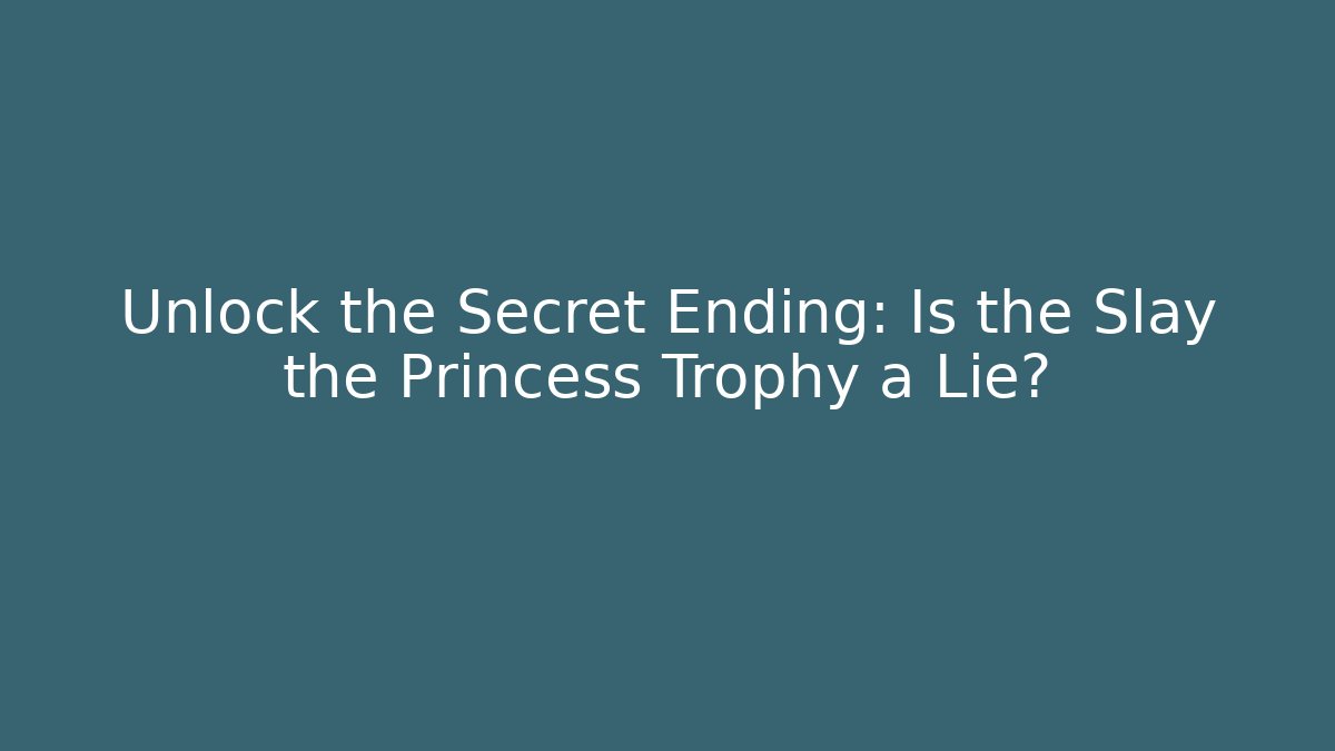Unlock the Secret Ending: Is the Slay the Princess Trophy a Lie?