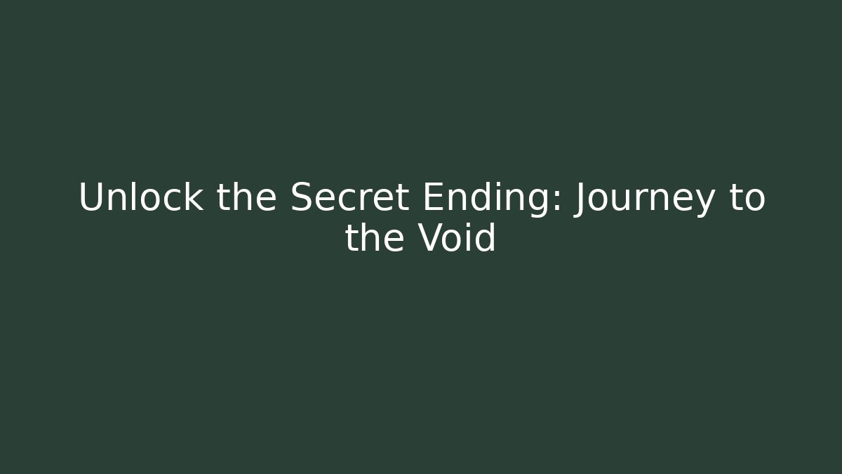 Unlock the Secret Ending: Journey to the Void