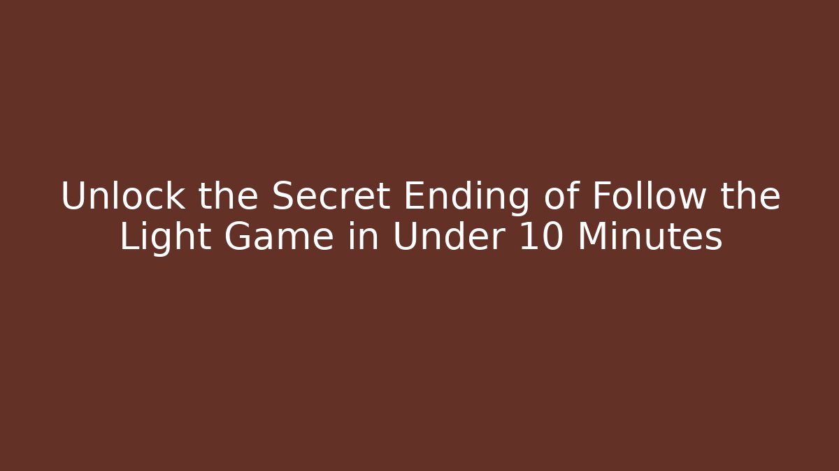 Unlock the Secret Ending of Follow the Light Game in Under 10 Minutes
