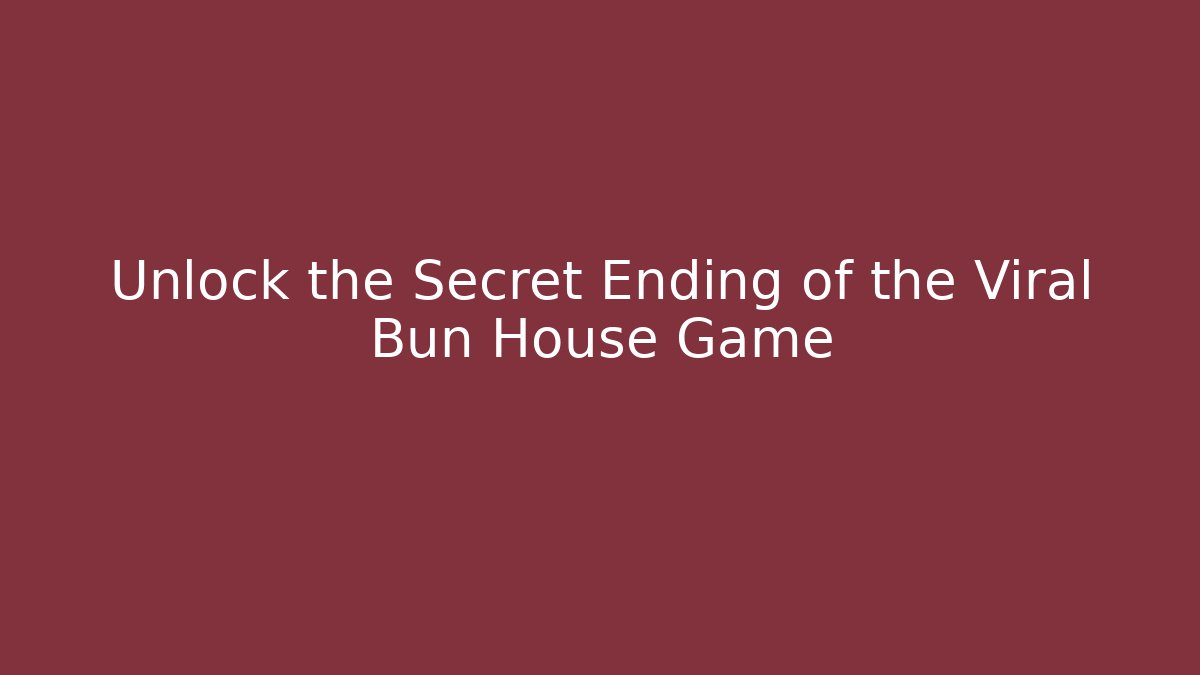 Unlock the Secret Ending of the Viral Bun House Game