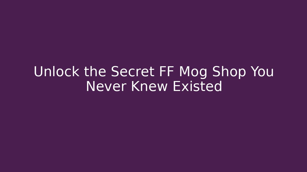 Unlock the Secret FF Mog Shop You Never Knew Existed