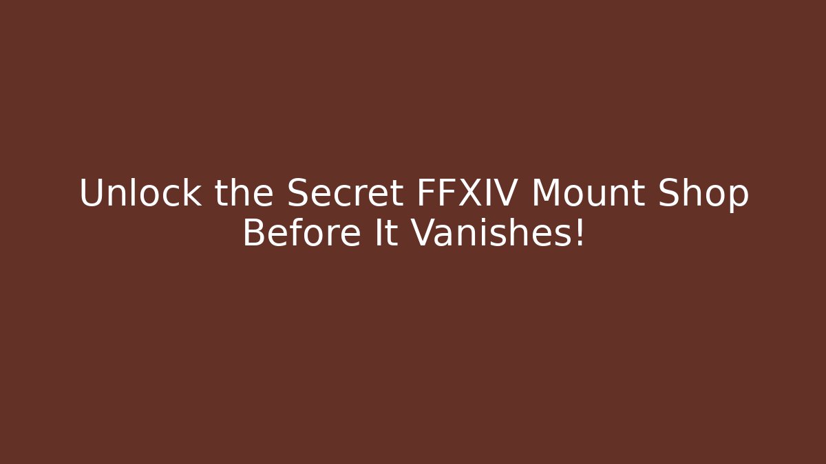 Unlock the Secret FFXIV Mount Shop Before It Vanishes!