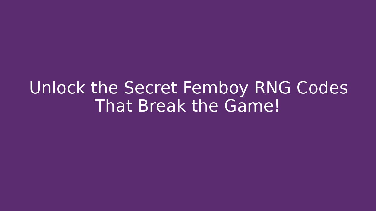 Unlock the Secret Femboy RNG Codes That Break the Game!