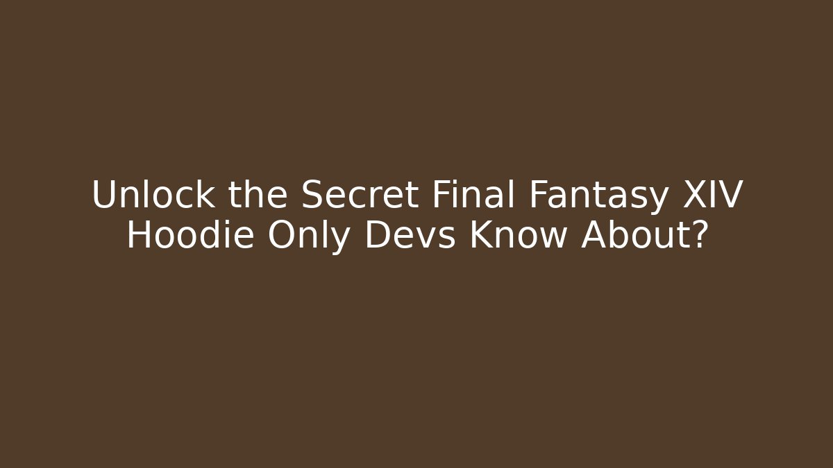 Unlock the Secret Final Fantasy XIV Hoodie Only Devs Know About?
