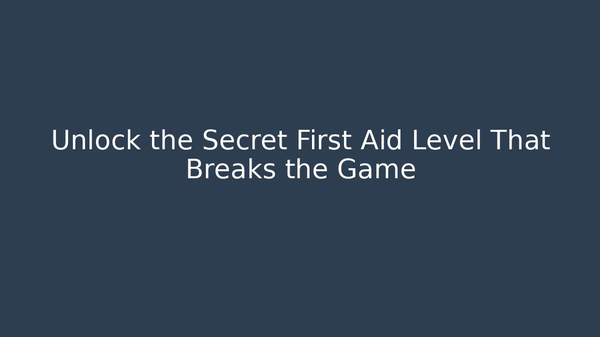 Unlock the Secret First Aid Level That Breaks the Game - The Family Holidays