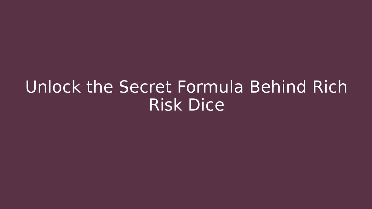 Unlock the Secret Formula Behind Rich Risk Dice