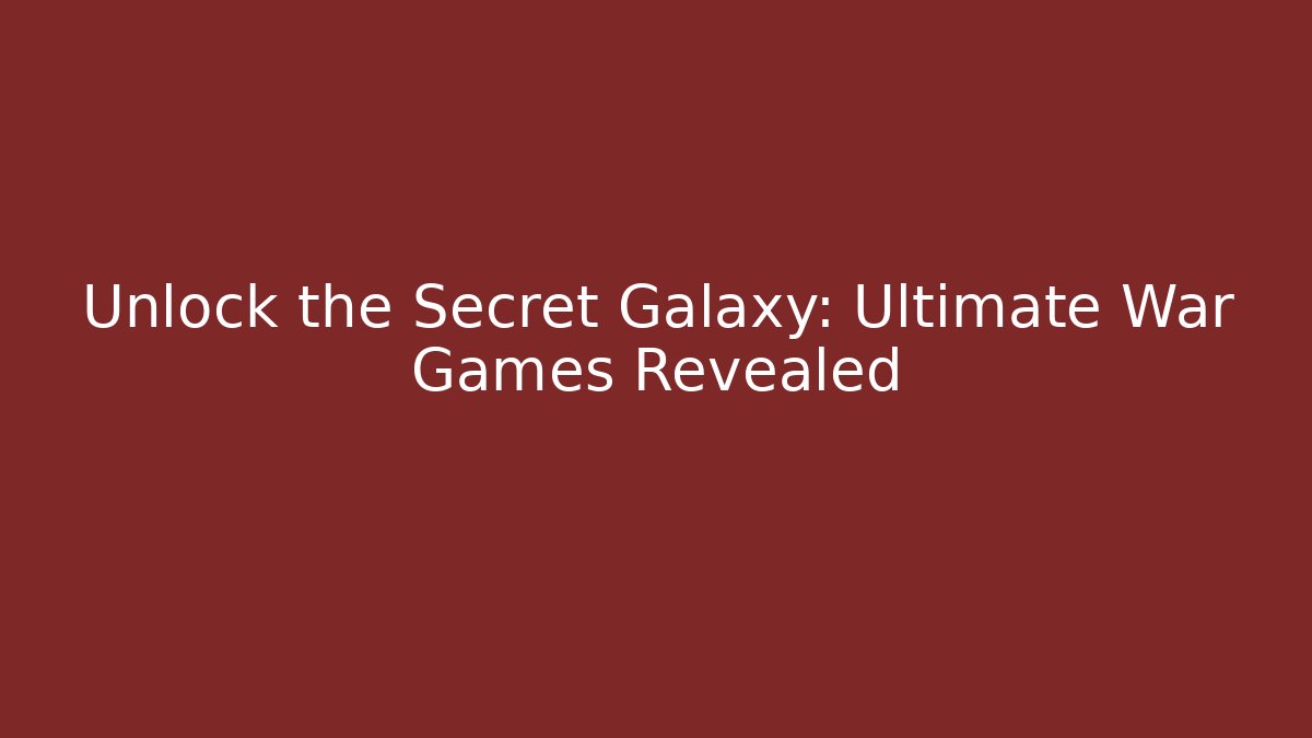 Unlock the Secret Galaxy: Ultimate War Games Revealed