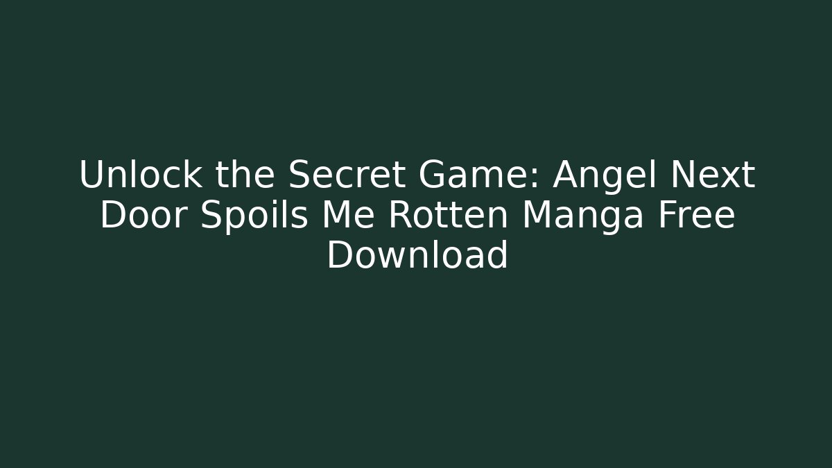 Unlock the Secret Game: Angel Next Door Spoils Me Rotten Manga Free Download