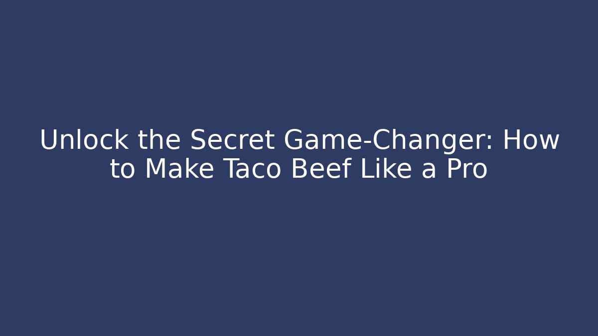 Unlock the Secret Game-Changer: How to Make Taco Beef Like a Pro
