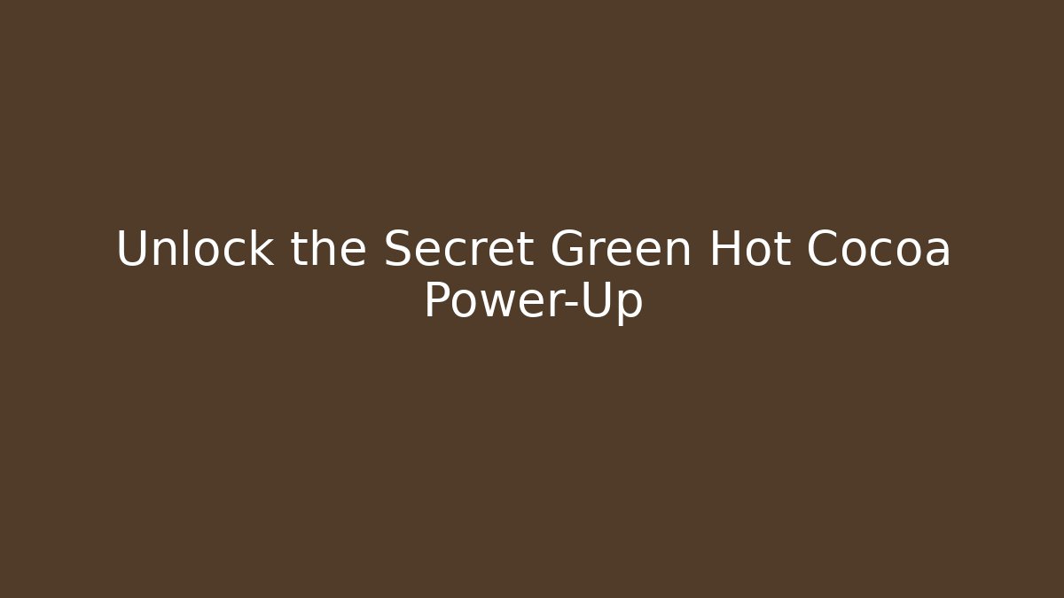 Unlock the Secret Green Hot Cocoa Power-Up