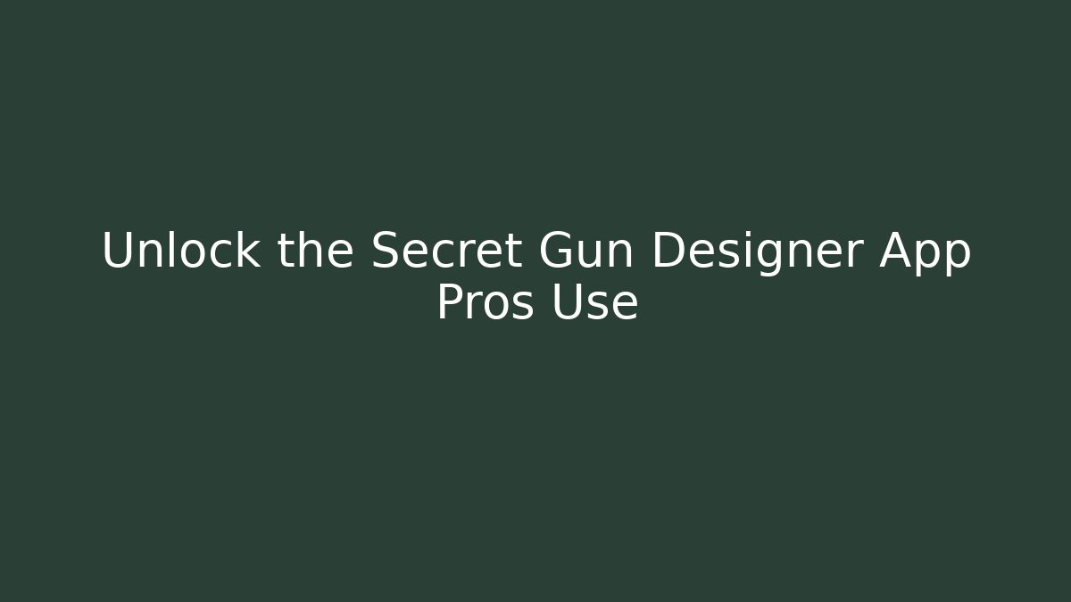 Unlock the Secret Gun Designer App Pros Use