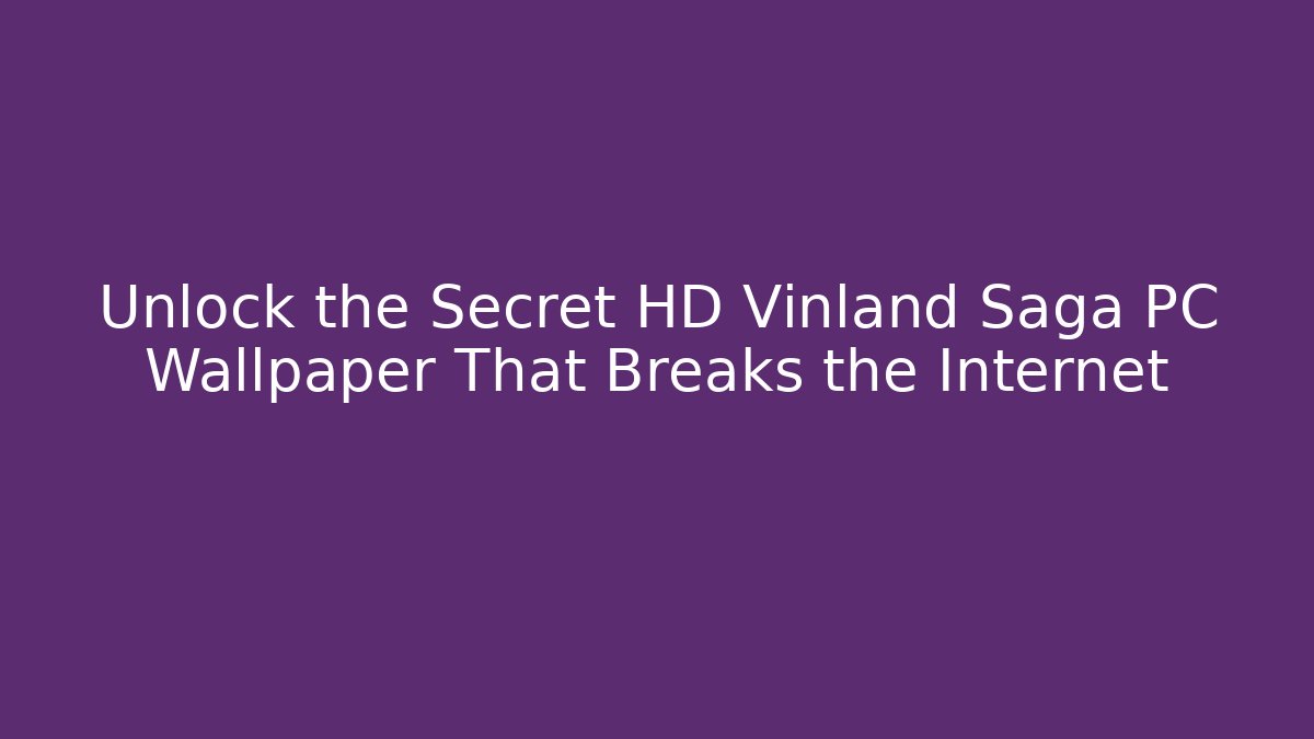 Unlock the Secret HD Vinland Saga PC Wallpaper That Breaks the Internet