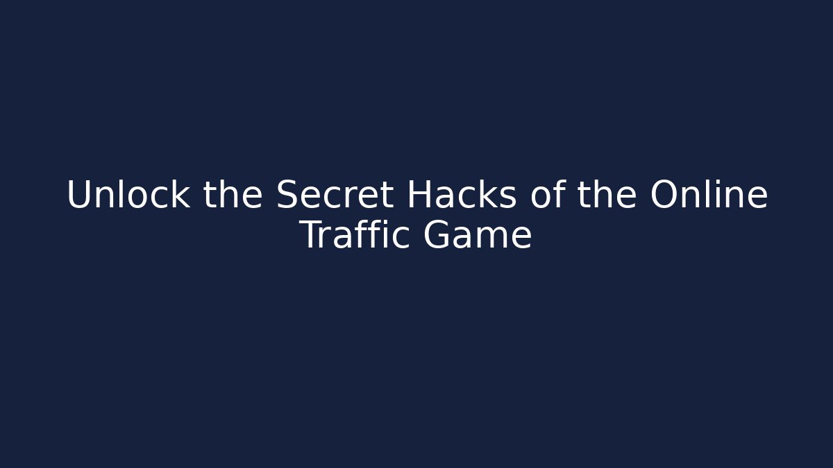 Unlock the Secret Hacks of the Online Traffic Game