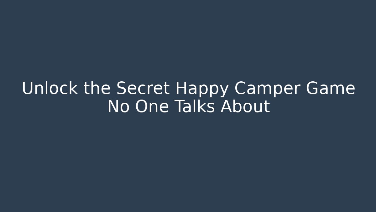 Unlock the Secret Happy Camper Game No One Talks About - The Family Holidays