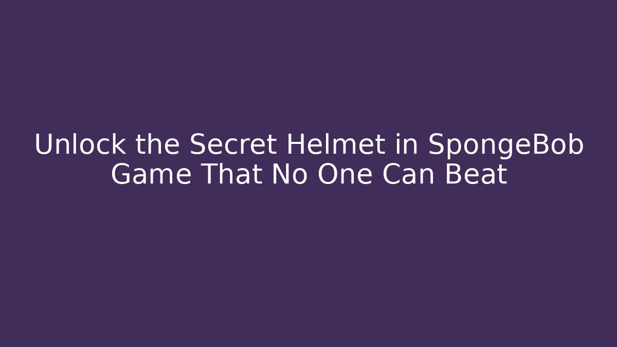 Unlock the Secret Helmet in SpongeBob Game That No One Can Beat