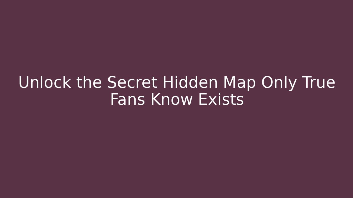 Unlock the Secret Hidden Map Only True Fans Know Exists