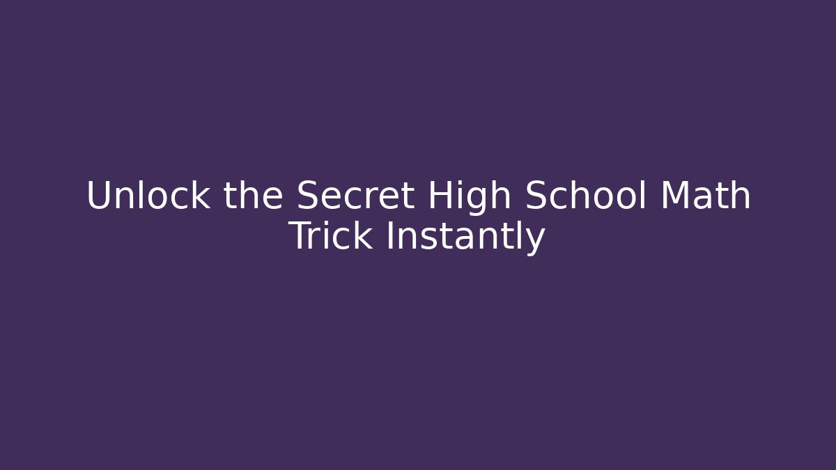 Unlock the Secret High School Math Trick Instantly