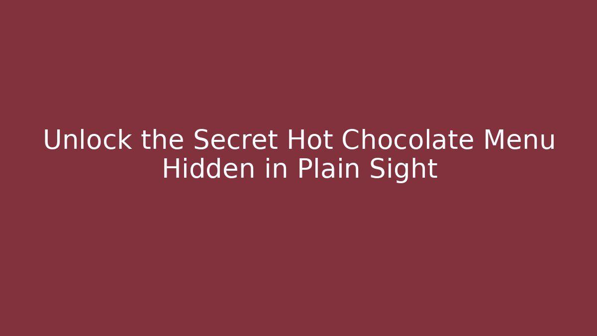 Unlock the Secret Hot Chocolate Menu Hidden in Plain Sight