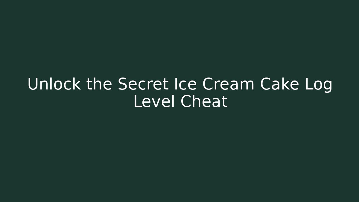 Unlock the Secret Ice Cream Cake Log Level Cheat