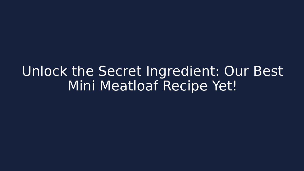 Unlock the Secret Ingredient: Our Best Mini Meatloaf Recipe Yet!