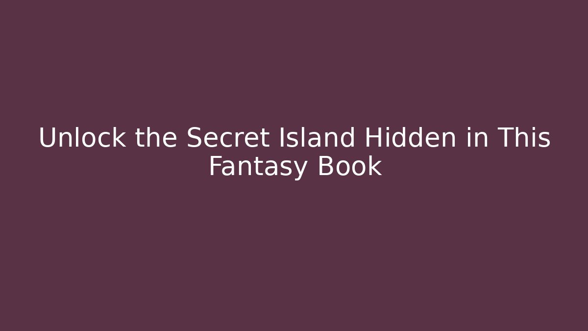 Unlock the Secret Island Hidden in This Fantasy Book